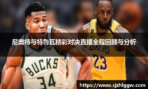 尼奥特与特鲁瓦精彩对决直播全程回顾与分析