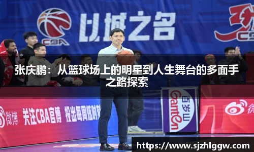 张庆鹏：从篮球场上的明星到人生舞台的多面手之路探索