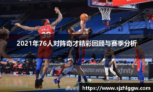 2021年76人对阵奇才精彩回顾与赛季分析