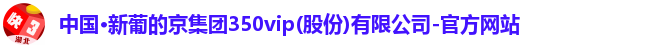 中国·新葡的京集团350vip(股份)有限公司-官方网站